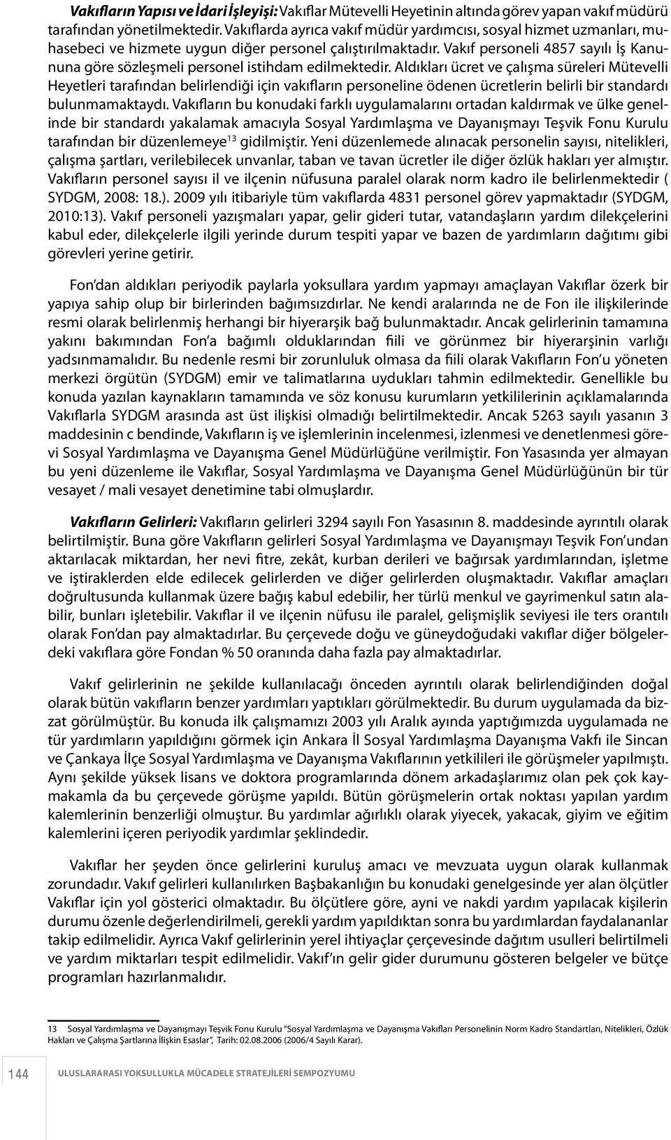 Vakıf personeli 4857 sayılı İş Kanununa göre sözleşmeli personel istihdam edilmektedir.