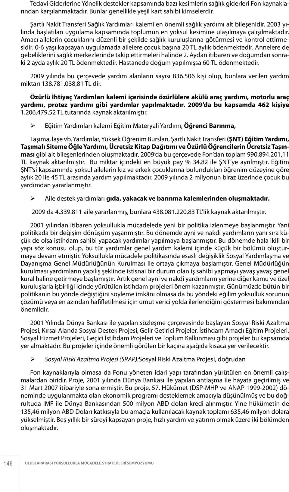 Amacı ailelerin çocuklarını düzenli bir şekilde sağlık kuruluşlarına götürmesi ve kontrol ettirmesidir. 0-6 yaşı kapsayan uygulamada ailelere çocuk başına 20 TL aylık ödenmektedir.