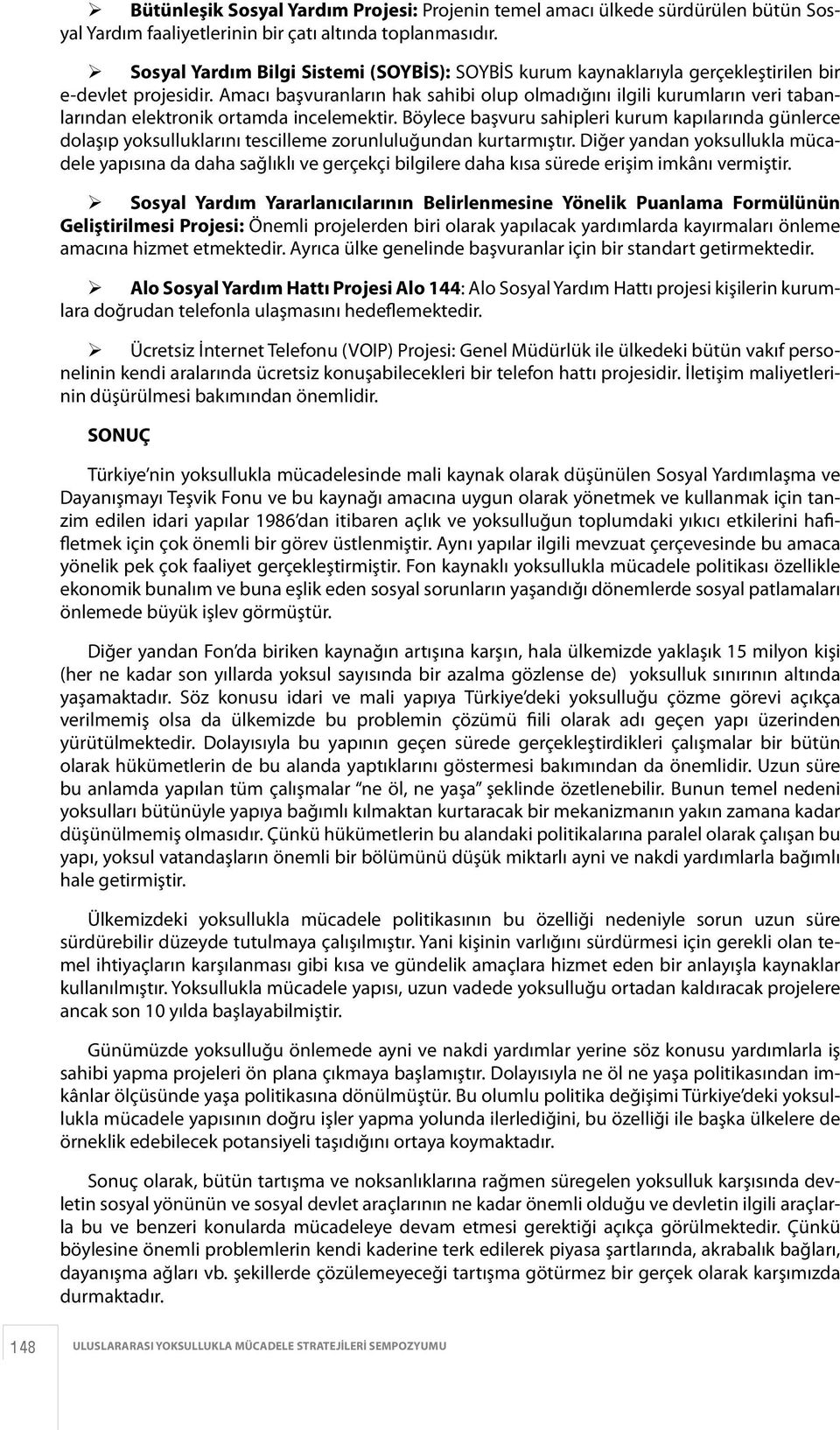 Amacı başvuranların hak sahibi olup olmadığını ilgili kurumların veri tabanlarından elektronik ortamda incelemektir.