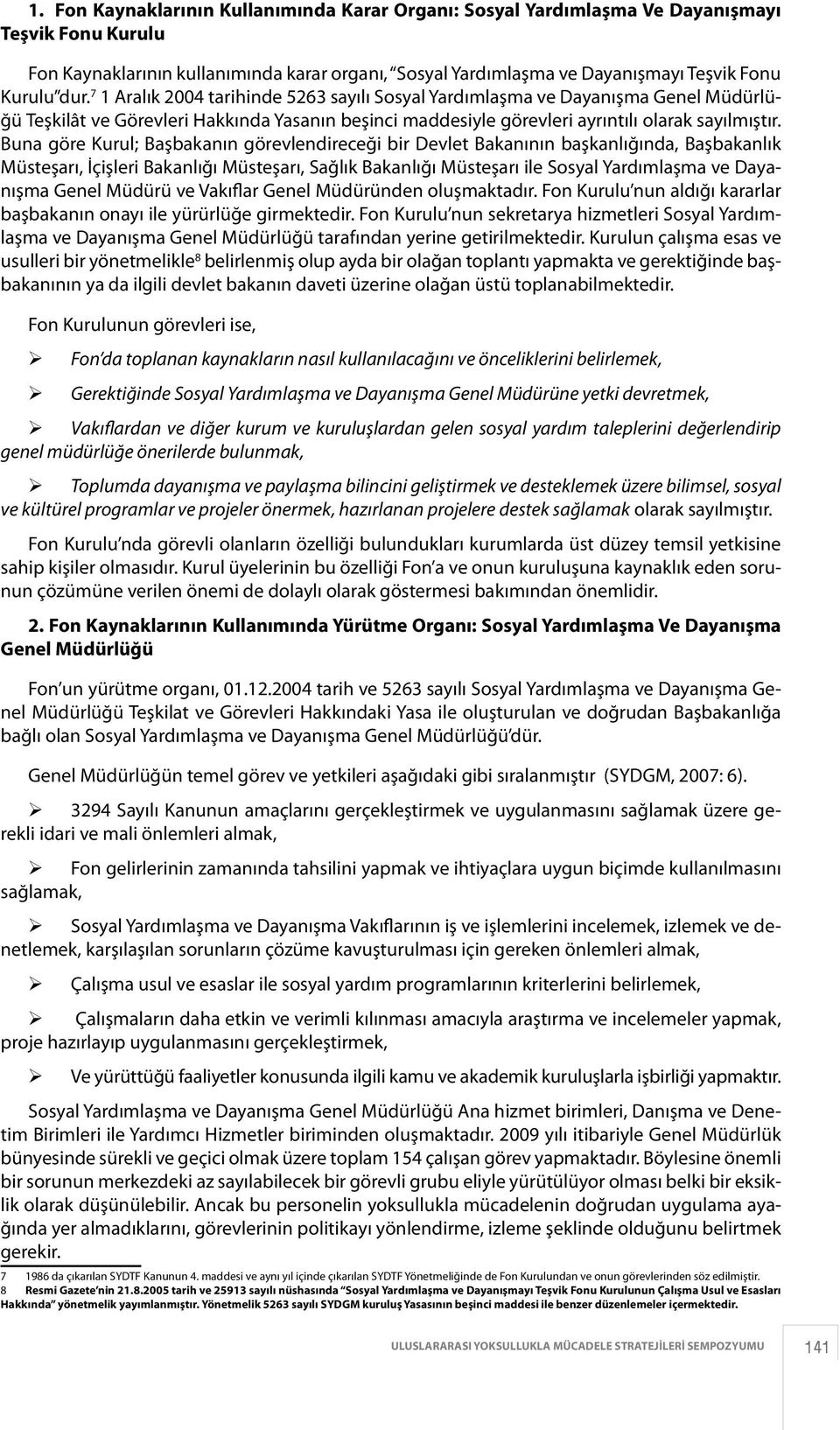 Buna göre Kurul; Başbakanın görevlendireceği bir Devlet Bakanının başkanlığında, Başbakanlık Müsteşarı, İçişleri Bakanlığı Müsteşarı, Sağlık Bakanlığı Müsteşarı ile Sosyal Yardımlaşma ve Dayanışma