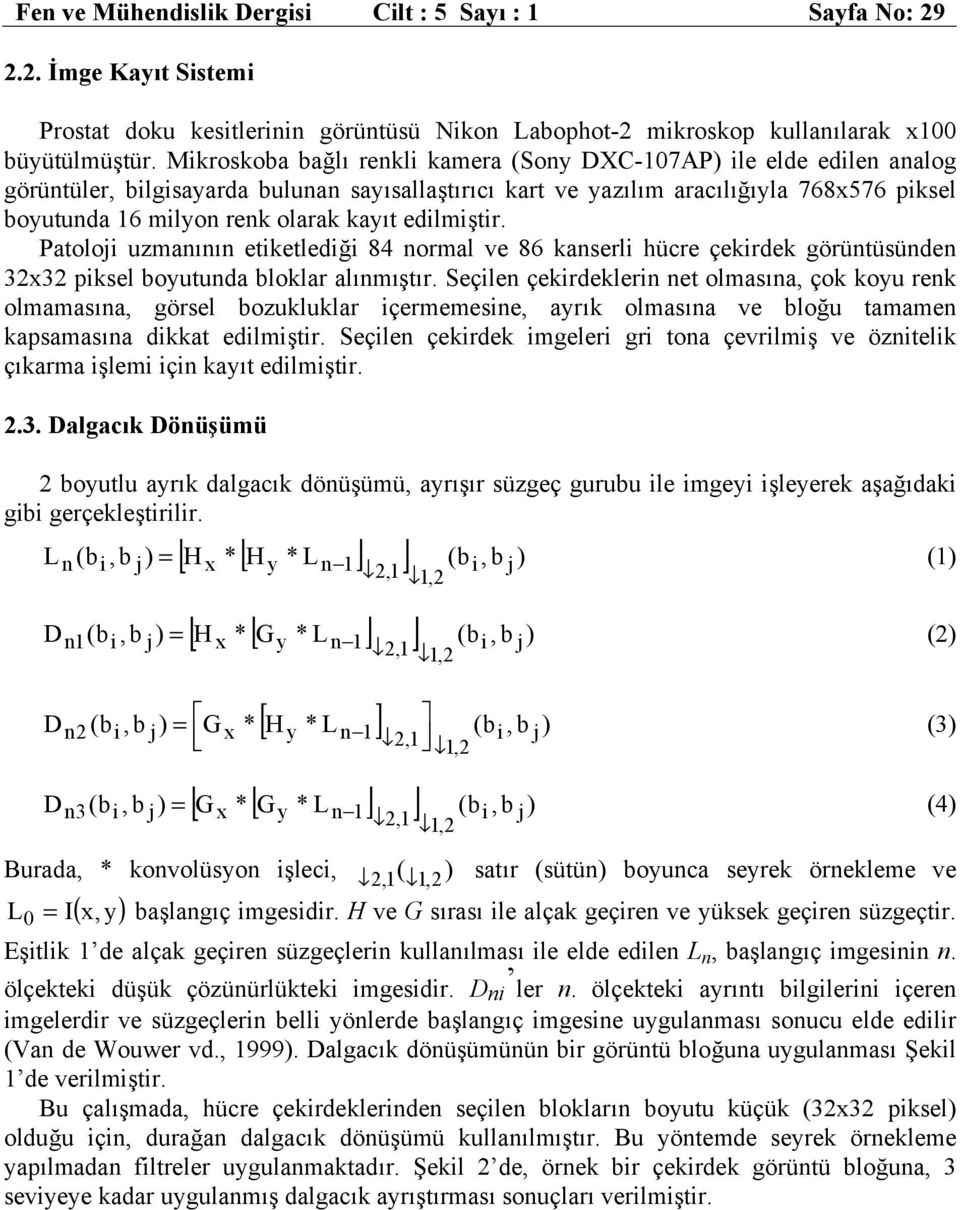 kayıt edilmiştir. Patoloji uzmanının etiketlediği 84 normal ve 86 kanserli hücre çekirdek görüntüsünden 32x32 piksel boyutunda bloklar alınmıştır.