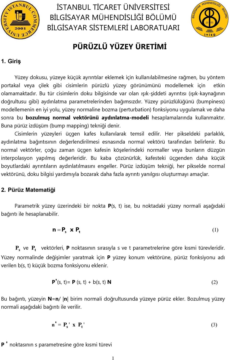 Bu tür cisimlerin doku bilgisinde var olan ışık-şiddeti ayrıntısı (ışık-kaynağının doğrultusu gibi) aydınlatma parametrelerinden bağımsızdır.