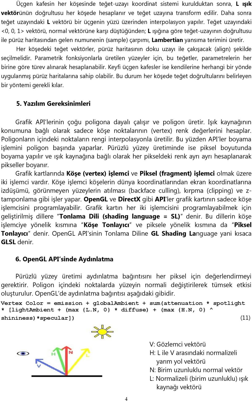 Teğet uzayındaki <0, 0, 1> vektörü, normal vektörüne karşı düştüğünden; L ışığına göre teğet-uzayının doğrultusu ile pürüz haritasından gelen numunenin (sample) çarpımı, Lambertian yansıma terimini