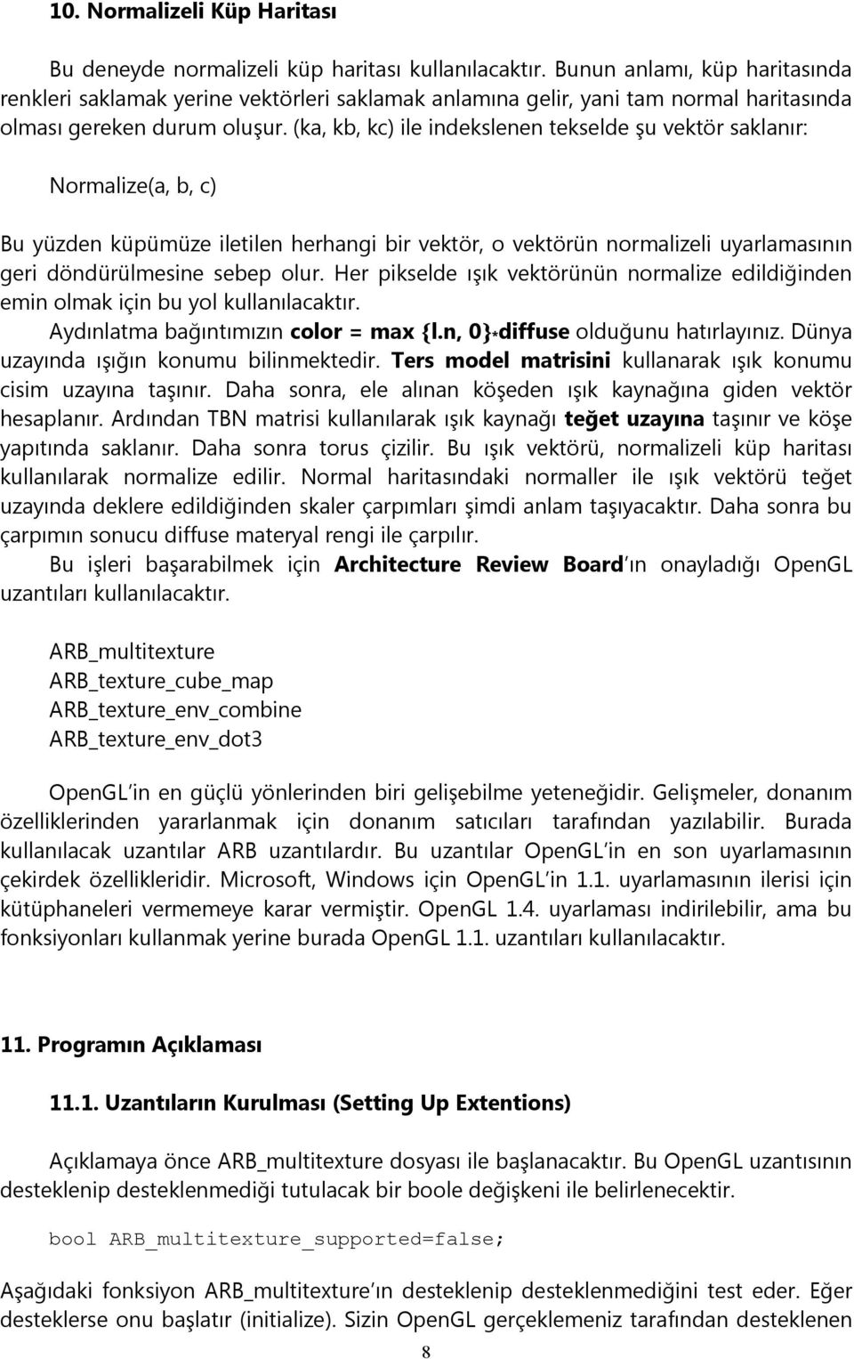 (ka, kb, kc) ile indekslenen tekselde şu vektör saklanır: Normalize(a, b, c) Bu yüzden küpümüze iletilen herhangi bir vektör, o vektörün normalizeli uyarlamasının geri döndürülmesine sebep olur.