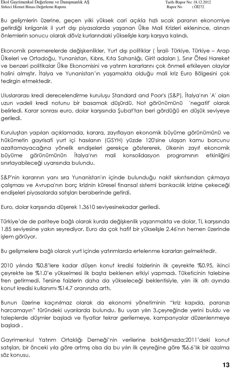 Ekonomik paremerelerde değişkenlikler, Yurt dışı politiklar ( İsrail- Türkiye, Türkiye Arap Ülkeleri ve Ortadoğu, Yunanistan, Kıbrıs, Kıta Sahanlığı, Girit adaları ), Sınır Ötesi Hareket ve benzeri