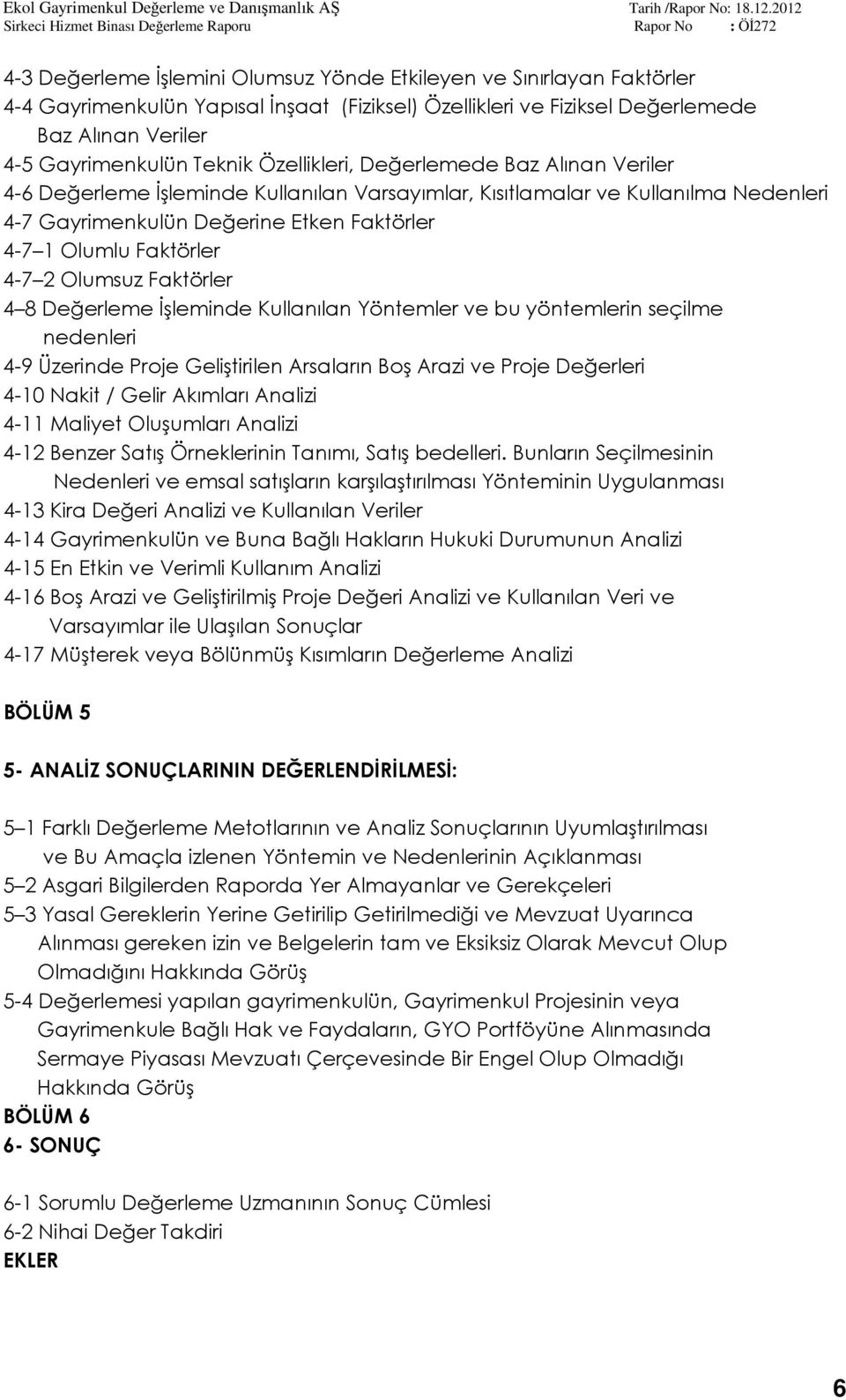 2 Olumsuz Faktörler 4 8 Değerleme İşleminde Kullanılan Yöntemler ve bu yöntemlerin seçilme nedenleri 4-9 Üzerinde Proje Geliştirilen Arsaların Boş Arazi ve Proje Değerleri 4-10 Nakit / Gelir Akımları