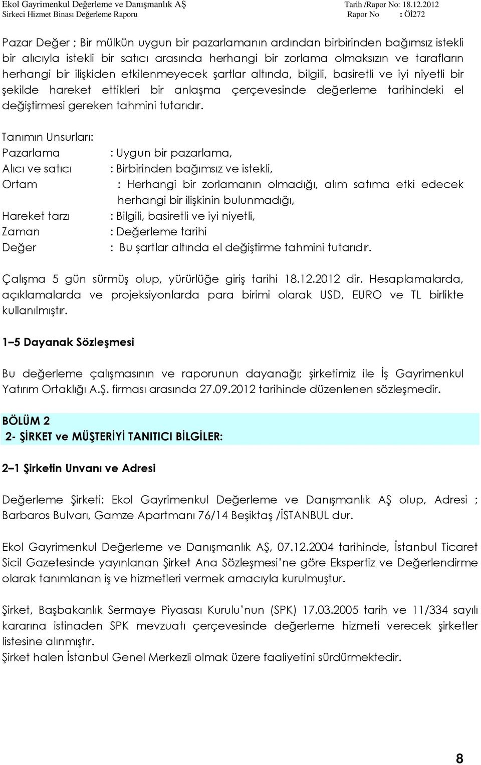 Tanımın Unsurları: Pazarlama Alıcı ve satıcı Ortam Hareket tarzı Zaman Değer : Uygun bir pazarlama, : Birbirinden bağımsız ve istekli, : Herhangi bir zorlamanın olmadığı, alım satıma etki edecek