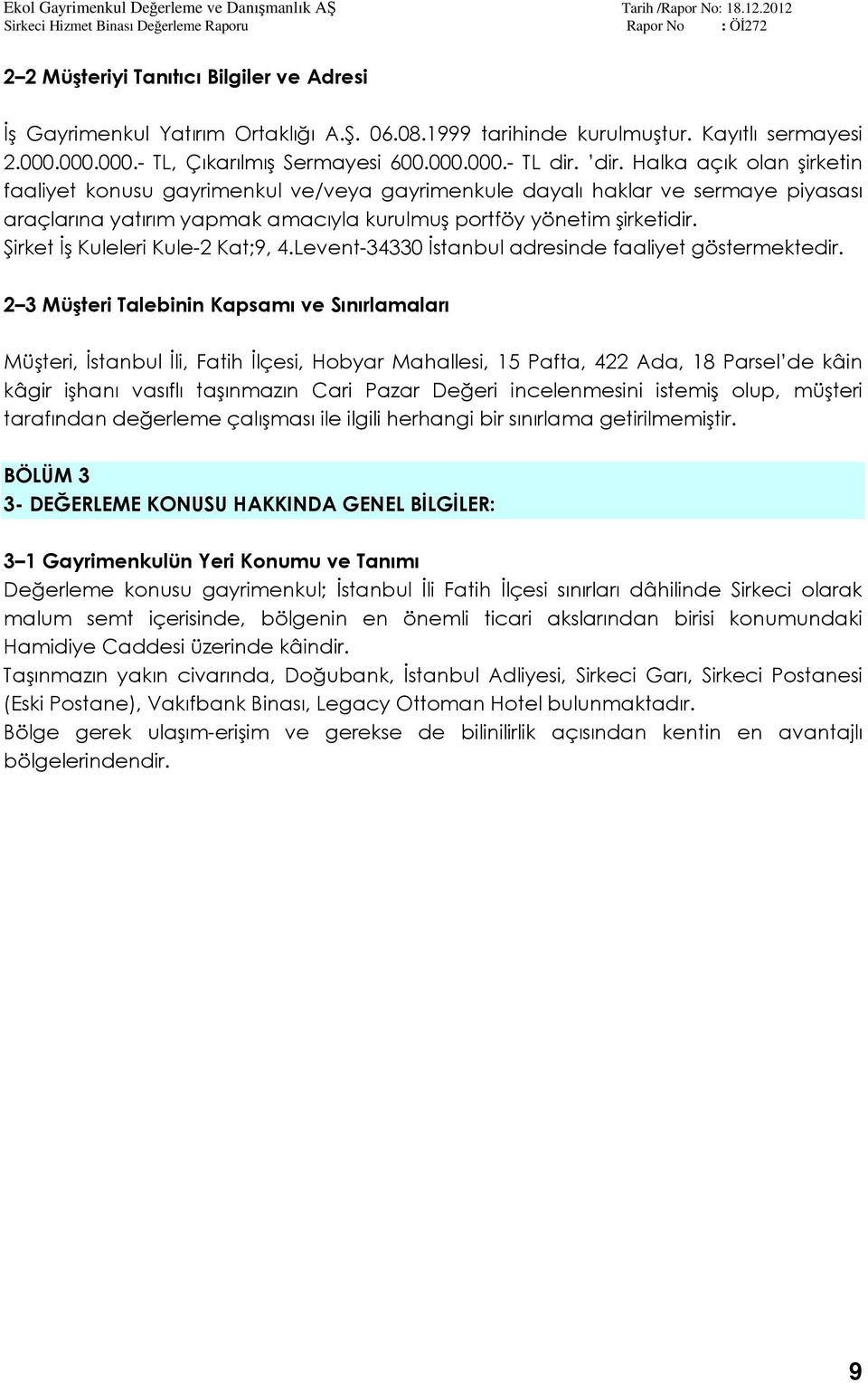 Şirket İş Kuleleri Kule-2 Kat;9, 4.Levent-34330 İstanbul adresinde faaliyet göstermektedir.