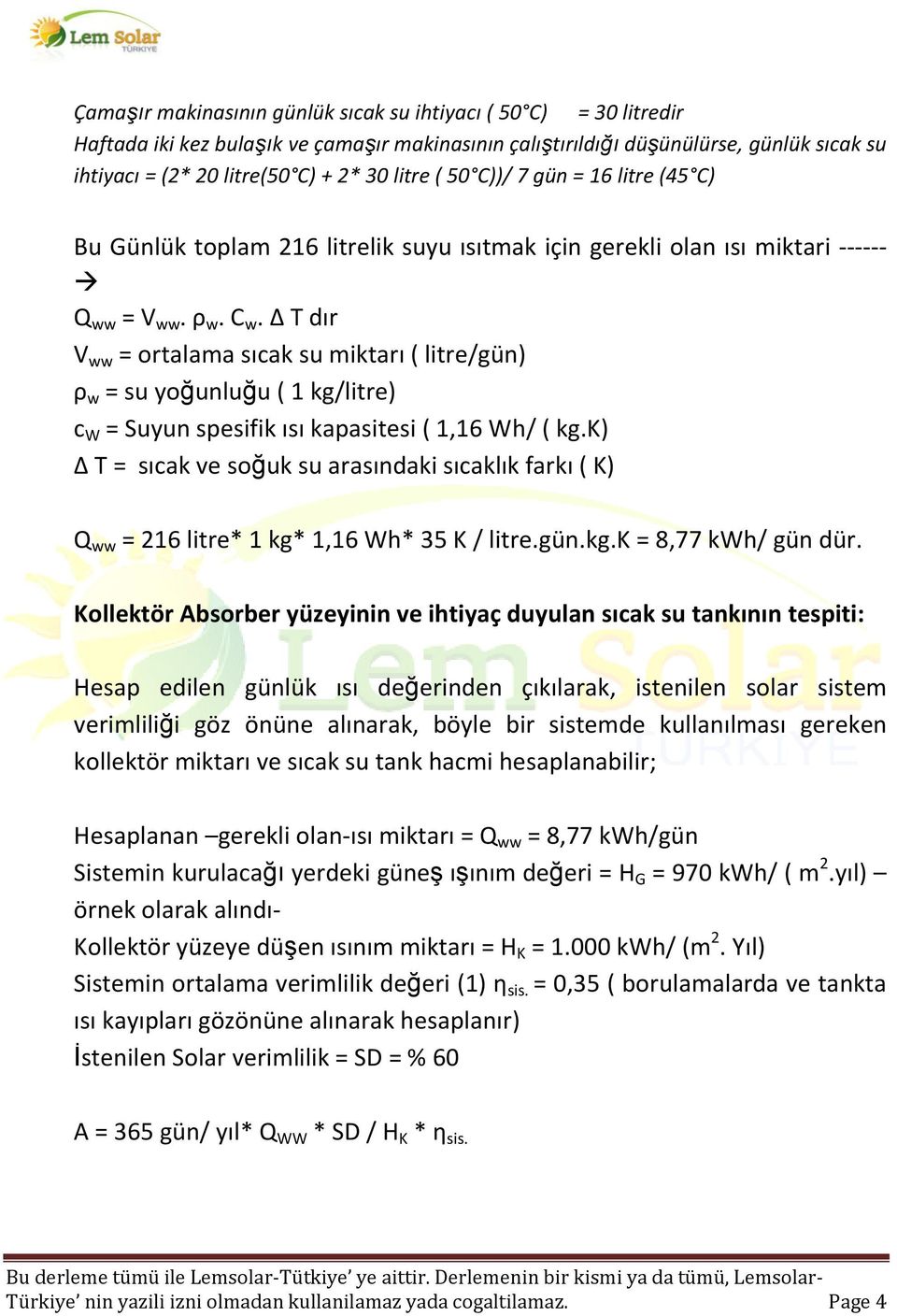 T dır V ww = ortalama sıcak su miktarı ( litre/gün) ρ w = su yoğunluğu ( 1 kg/litre) c W = Suyun spesifik ısı kapasitesi ( 1,16 Wh/ ( kg.