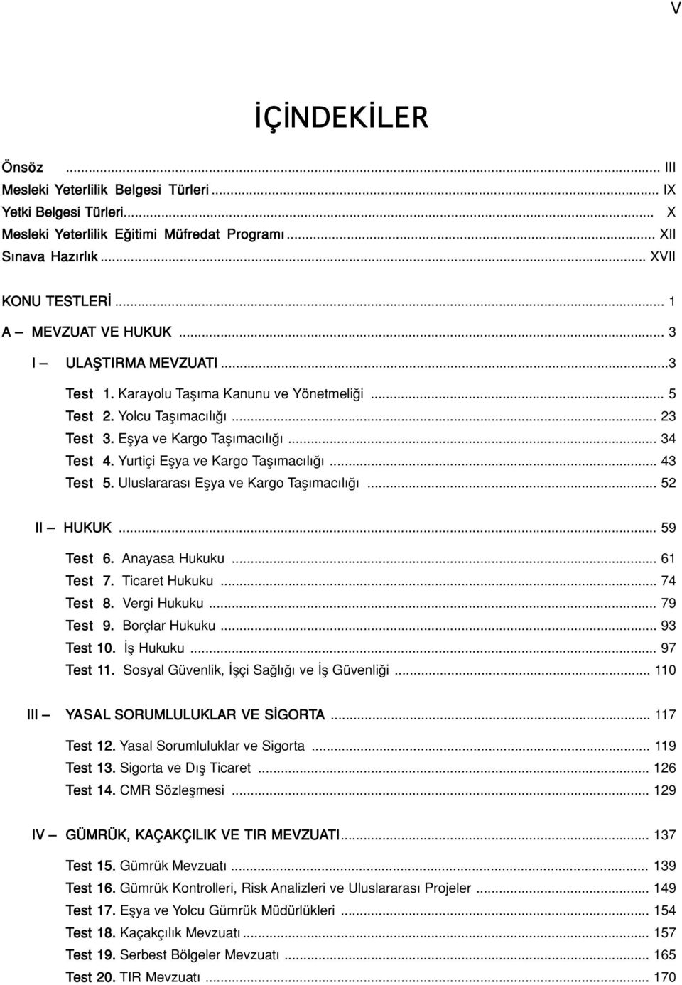 Yurtiçi Eflya ve Kargo Tafl mac l... 43 Test 5. Uluslararas Eflya ve Kargo Tafl mac l... 52 II HUKUK... 59 Test 6. Anayasa Hukuku... 61 Test 7. Ticaret Hukuku... 74 Test 8. Vergi Hukuku... 79 Test 9.