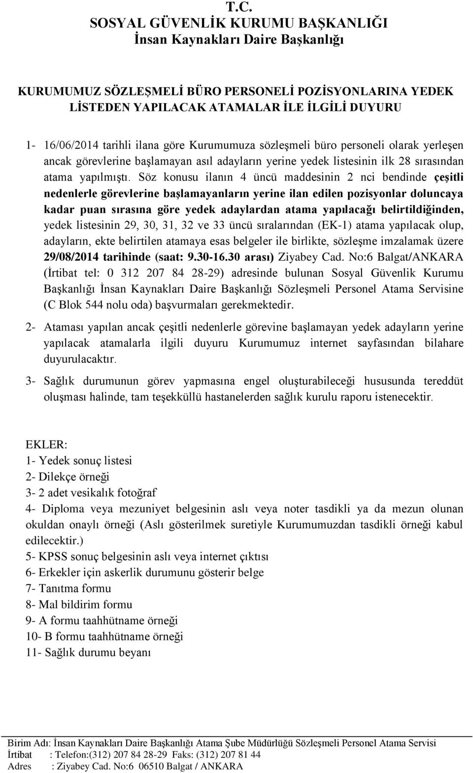 Söz konusu ilanın 4 üncü maddesinin 2 nci bendinde çeşitli nedenlerle görevlerine başlamayanların yerine ilan edilen pozisyonlar doluncaya kadar puan sırasına göre yedek adaylardan atama yapılacağı