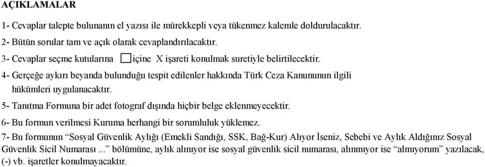 4- Gerçeğe aykırı beyanda bulunduğu tespit edilenler hakkında Türk Ceza Kanununun ilgili hükümleri uygulanacaktır. 5- Tanıtma Formuna bir adet fotograf dışında hiçbir belge eklenmeyecektir.