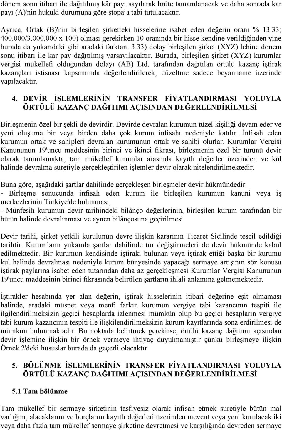 3.000.000 x 100) olması gerekirken 10 oranında bir hisse kendine verildiğinden yine burada da yukarıdaki gibi aradaki farktan. 3.