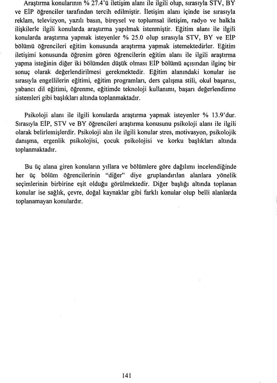 Eğitim alanı ile ilgili konularda araştırma yapmak isteyenler % 25.0 olup sırasıyla STV, BY ve Eİp bölümü öğrencileri eğitim konusunda araştırma yapmak istemektedirier.