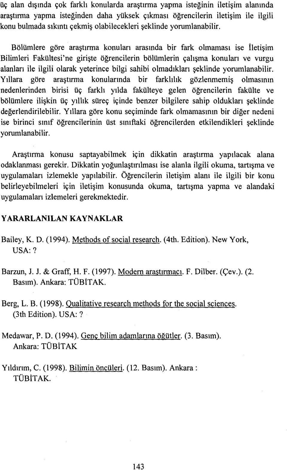 Bölümlere göre araştırma konuları arasında bir fark olmaması ise İletişim Bilimleri Fakültesi'ne girişte öğrencilerin bölümlerin çalışma konuları ve vurgu alanları ile ilgili olarak yeterince bilgi