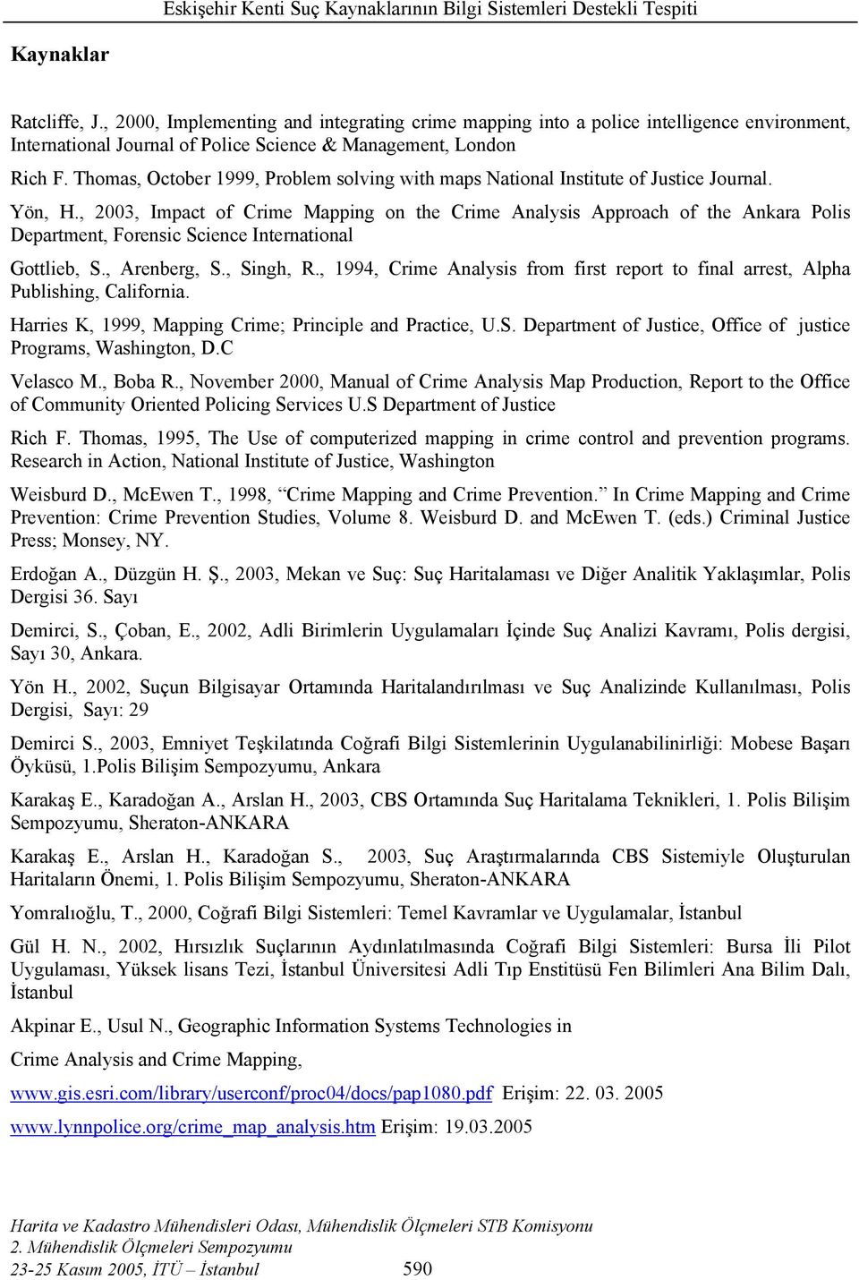 , 2003, Impact of Crime Mapping on the Crime Analysis Approach of the Ankara Polis Department, Forensic Science International Gottlieb, S., Arenberg, S., Singh, R.