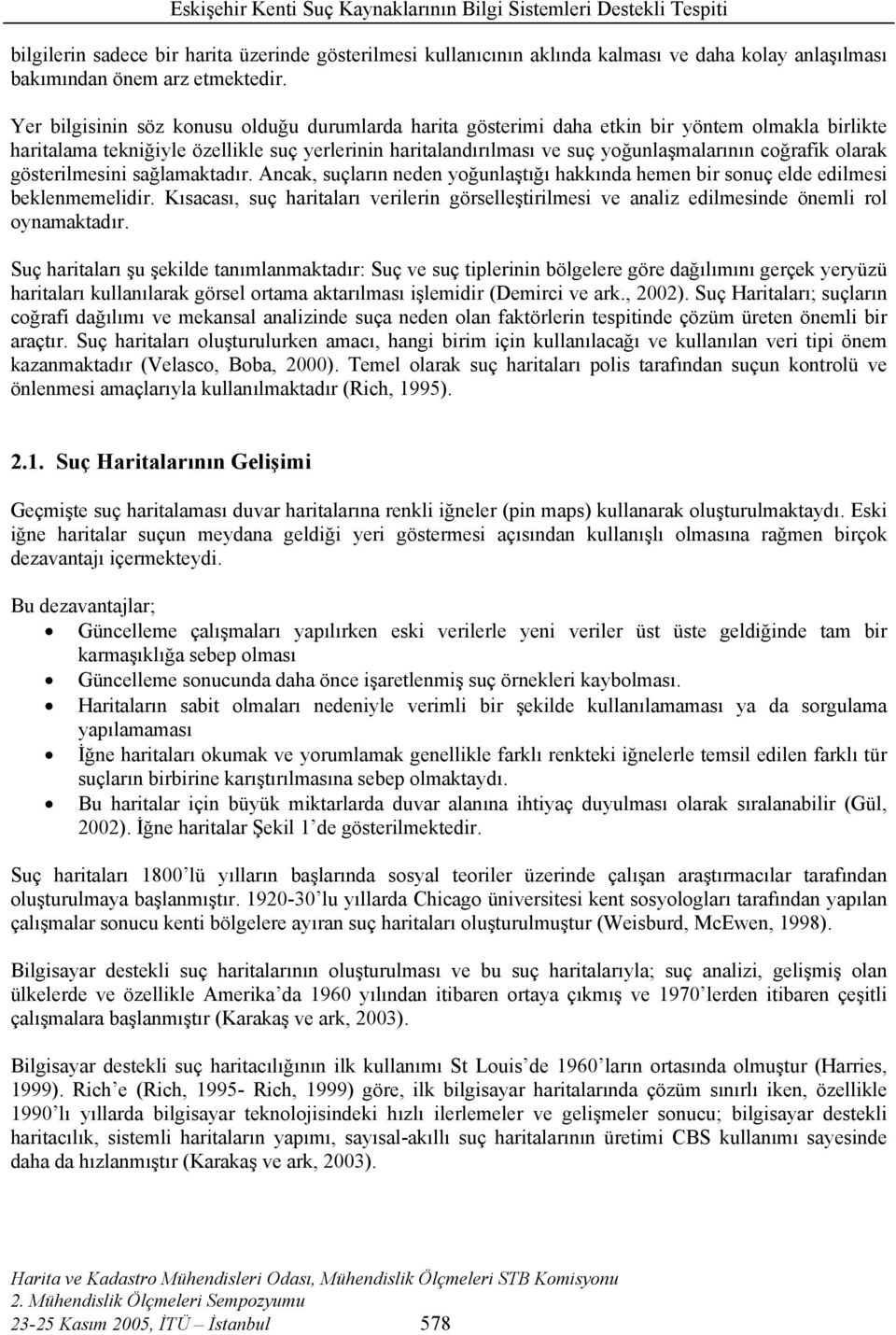 olarak gösterilmesini sağlamaktadır. Ancak, suçların neden yoğunlaştığı hakkında hemen bir sonuç elde edilmesi beklenmemelidir.