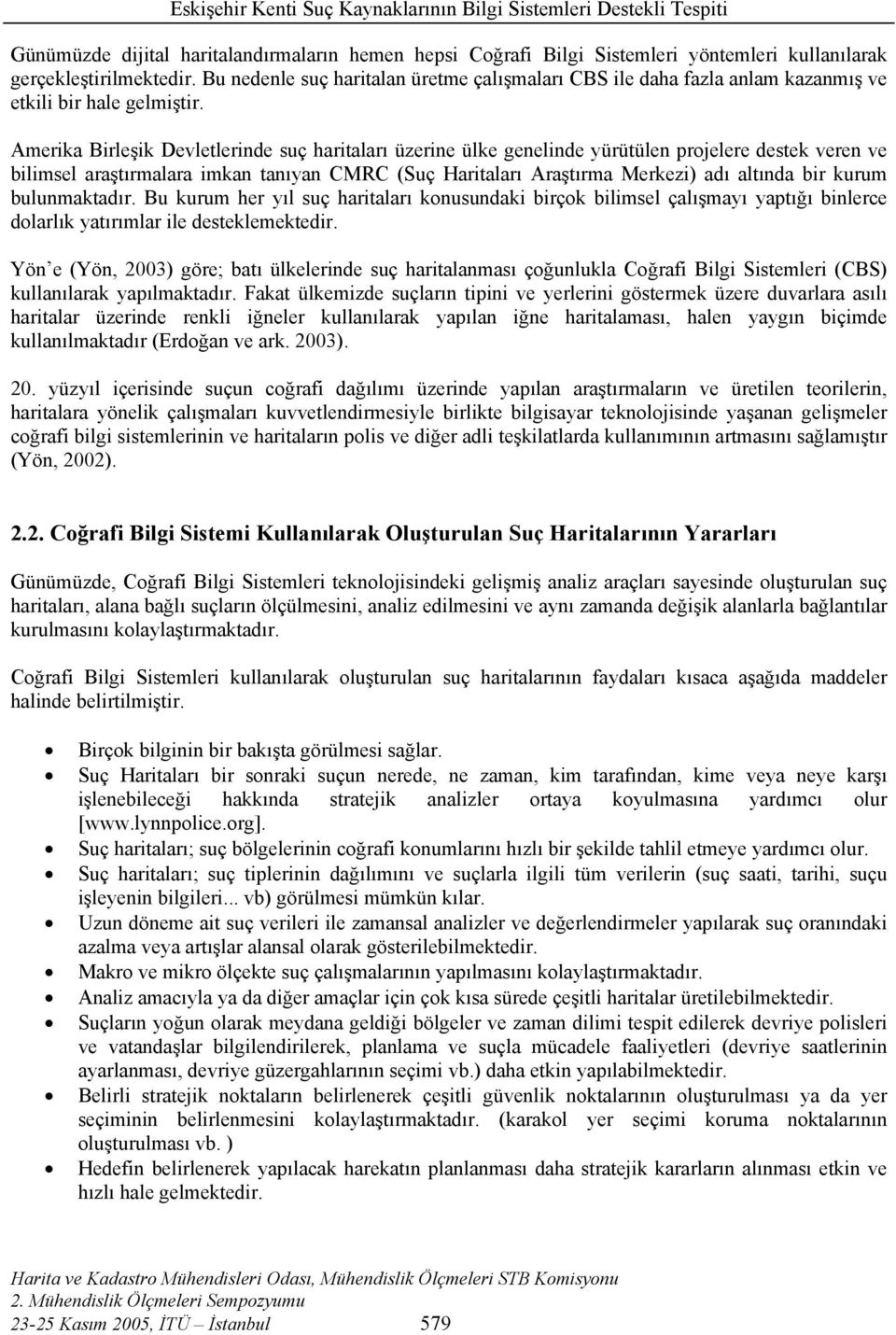 Amerika Birleşik Devletlerinde suç haritaları üzerine ülke genelinde yürütülen projelere destek veren ve bilimsel araştırmalara imkan tanıyan CMRC (Suç Haritaları Araştırma Merkezi) adı altında bir