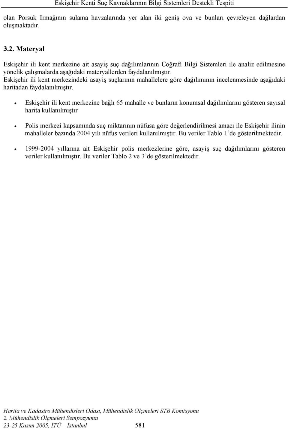 Eskişehir ili kent merkezindeki asayiş suçlarının mahallelere göre dağılımının incelenmesinde aşağıdaki haritadan faydalanılmıştır.