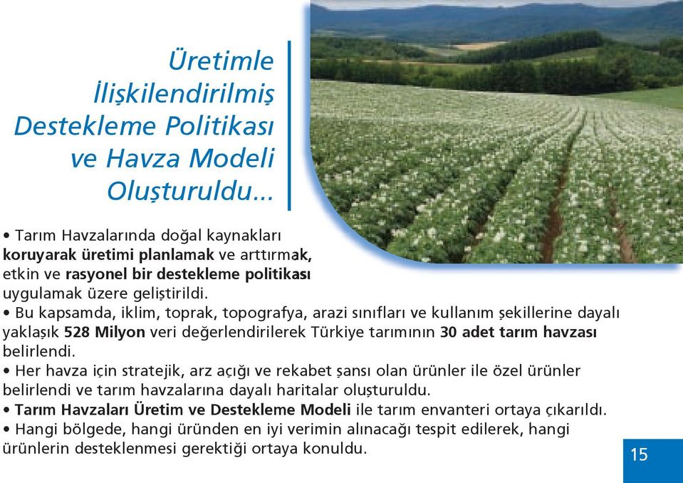 Bu kapsamda, iklim, toprak, topografya, arazi sınıfları ve kullanım şekillerine dayalı yaklaşık 528 Milyon veri değerlendirilerek Türkiye tarımının 30 adet tarım havzası belirlendi.