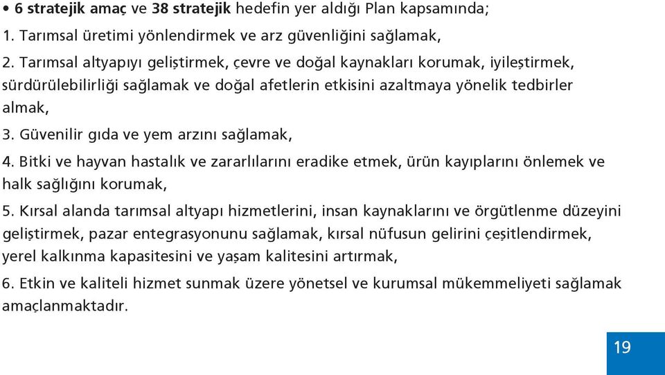 Güvenilir gıda ve yem arzını sağlamak, 4. Bitki ve hayvan hastalık ve zararlılarını eradike etmek, ürün kayıplarını önlemek ve halk sağlığını korumak, 5.