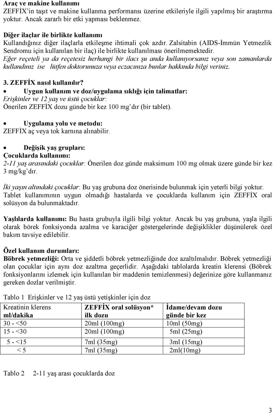 Zalsitabin (AIDS-Đmmün Yetmezlik Sendromu için kullanılan bir ilaç) ile birlikte kullanılması önerilmemektedir.