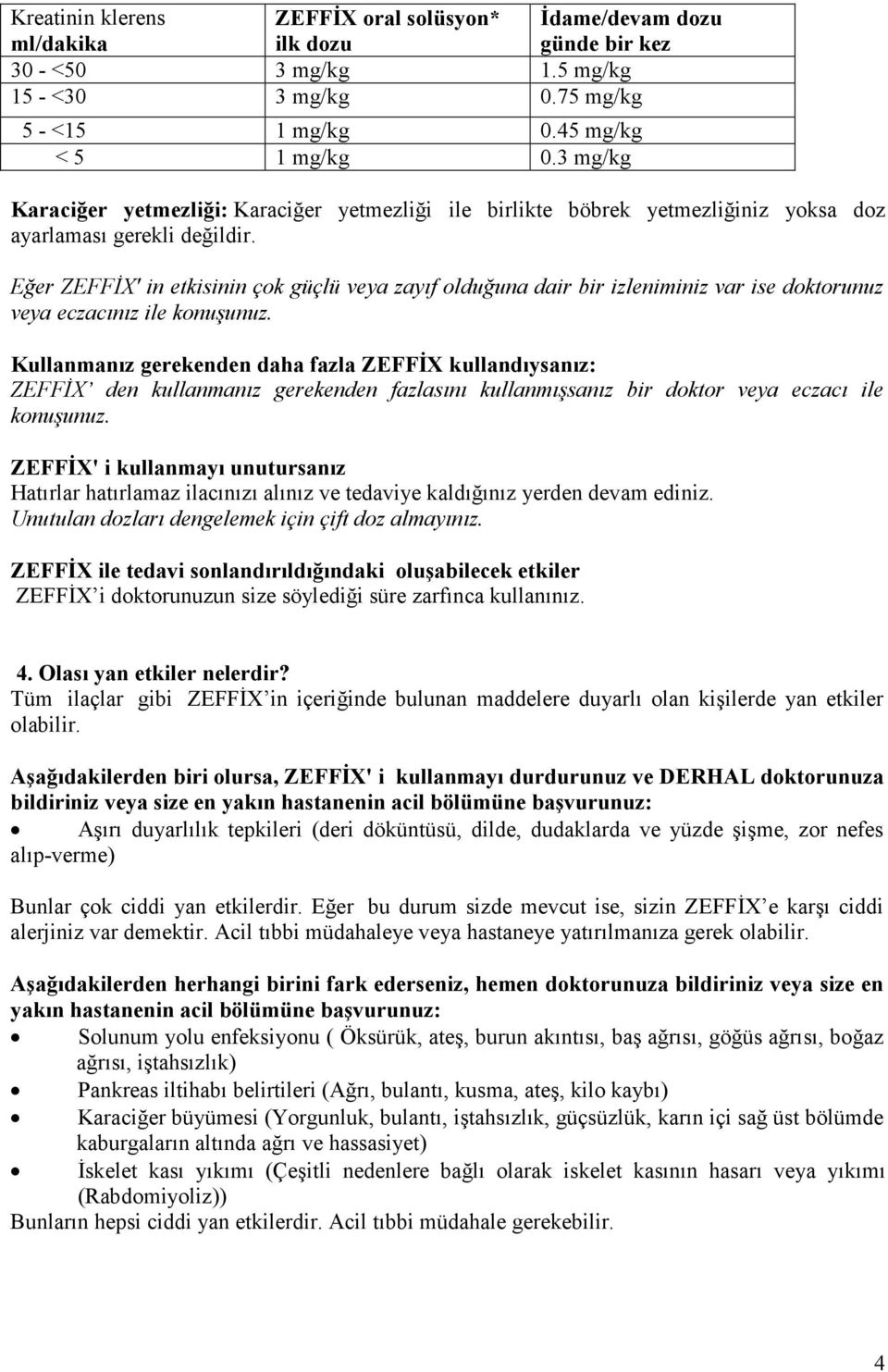 Eğer ZEFFĐX' in etkisinin çok güçlü veya zayıf olduğuna dair bir izleniminiz var ise doktorunuz veya eczacınız ile konuşunuz.