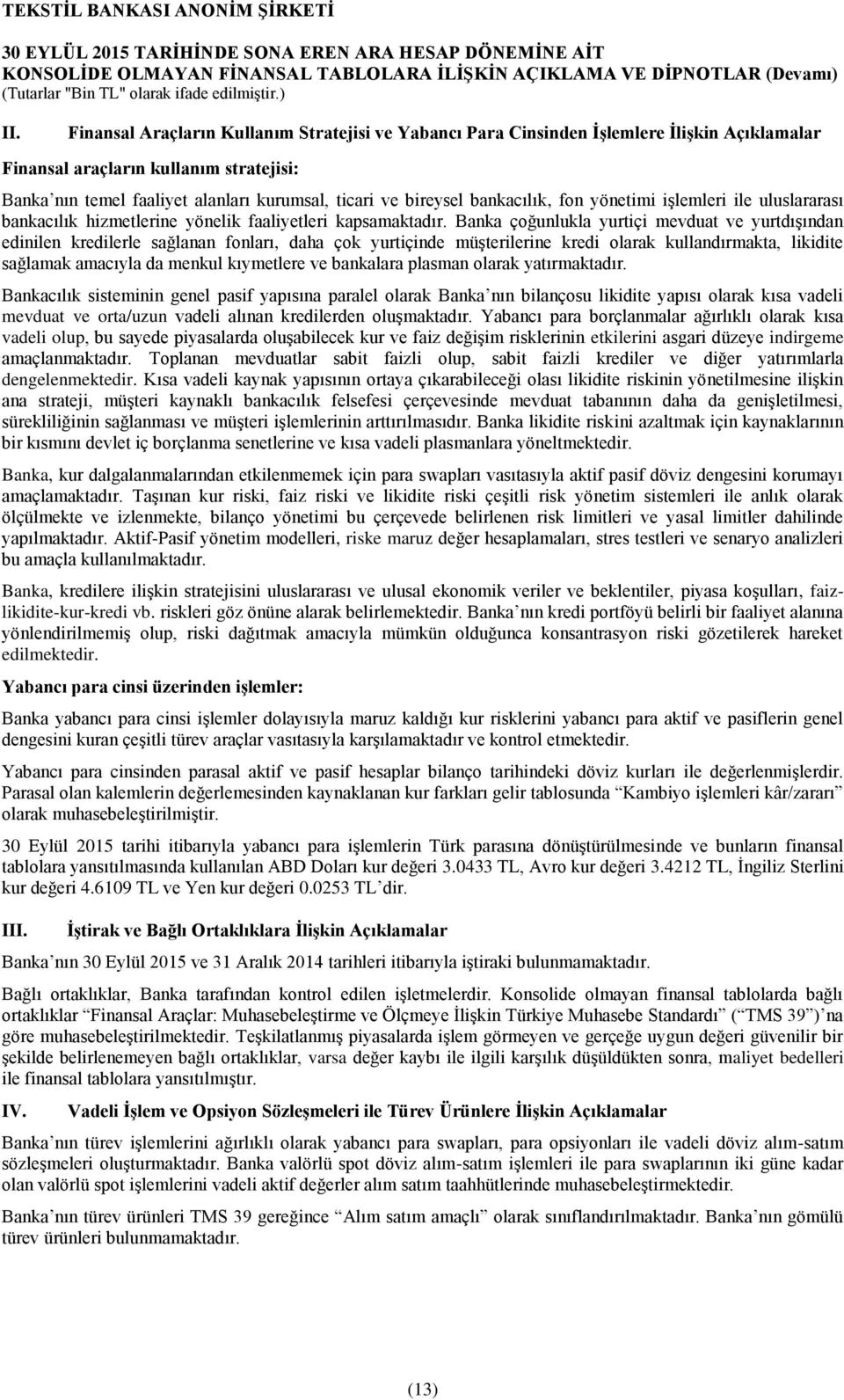 Banka çoğunlukla yurtiçi mevduat ve yurtdıģından edinilen kredilerle sağlanan fonları, daha çok yurtiçinde müģterilerine kredi olarak kullandırmakta, likidite sağlamak amacıyla da menkul kıymetlere