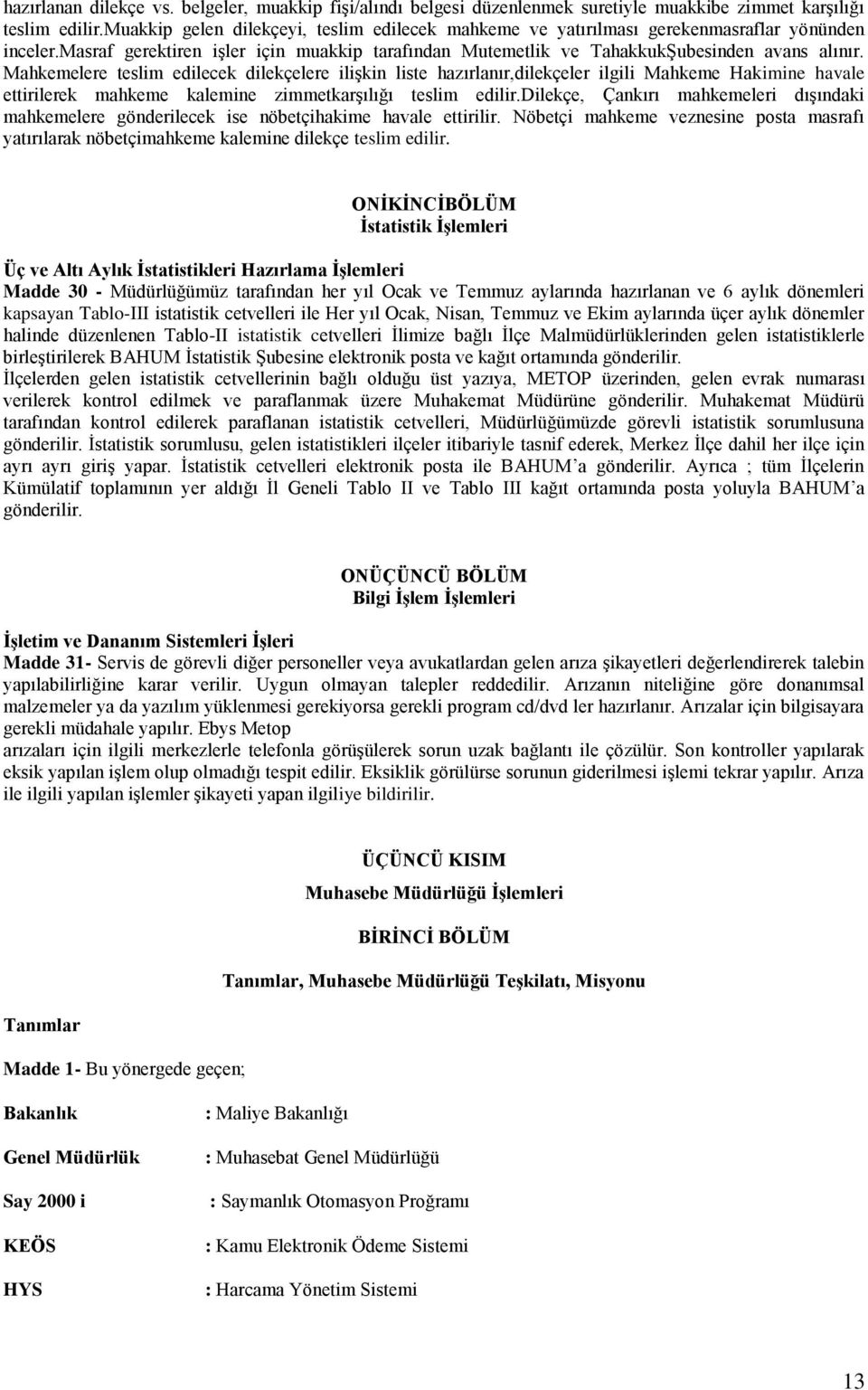 Mahkemelere teslim edilecek dilekçelere ilişkin liste hazırlanır,dilekçeler ilgili Mahkeme Hakimine havale ettirilerek mahkeme kalemine zimmetkarşılığı teslim edilir.