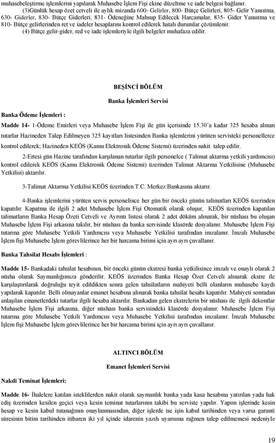 Yansıtma ve 810- Bütçe gelirlerinden ret ve iadeler hesaplarını kontrol edilerek hatalı durumlar çözümlenir. (4) Bütçe gelir-gider, red ve iade işlemleriyle ilgili belgeler muhafaza edilir.