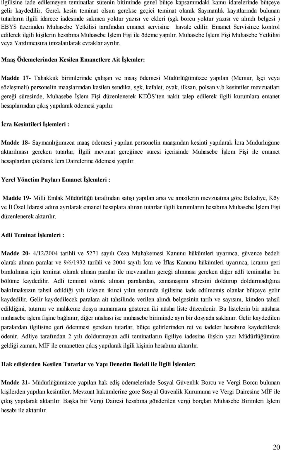 havale edilir. Emanet Servisince kontrol edilerek ilgili kişilerin hesabına Muhasebe İşlem Fişi ile ödeme yapılır.