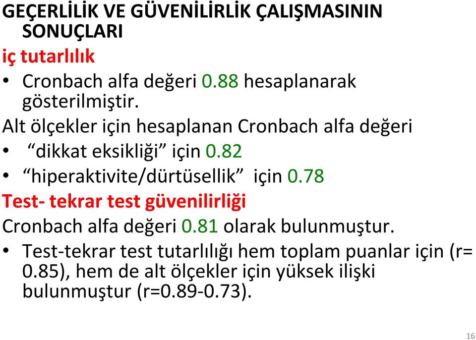 82 hiperaktivite/dürtüsellik için 0.78 Test tekrar test güvenilirliği Cronbach alfa değeri 0.