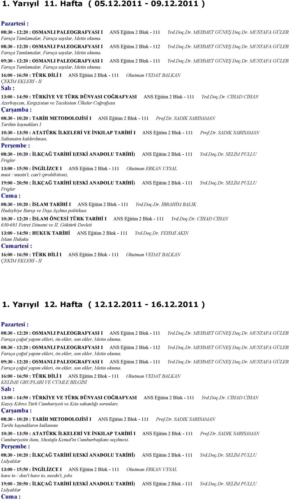 09:30-12:20 : OSMANLI PALEOGRAFYASI I ANS Eğitim 2 Blok - 111 Yrd.Doç.Dr. MEHMET GÜNEŞ Doç.Dr. MUSTAFA GÜLER Farsça Tamlamalar, Farsça sayılar, Metin okuma.