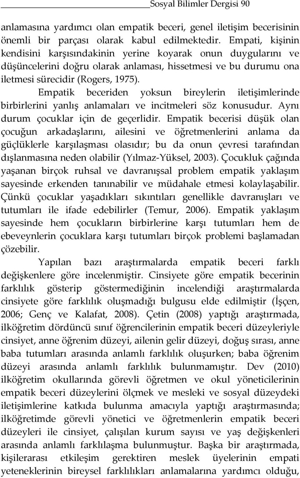 Empatik beceriden yoksun bireylerin iletişimlerinde birbirlerini yanlış anlamaları ve incitmeleri söz konusudur. Aynı durum çocuklar için de geçerlidir.