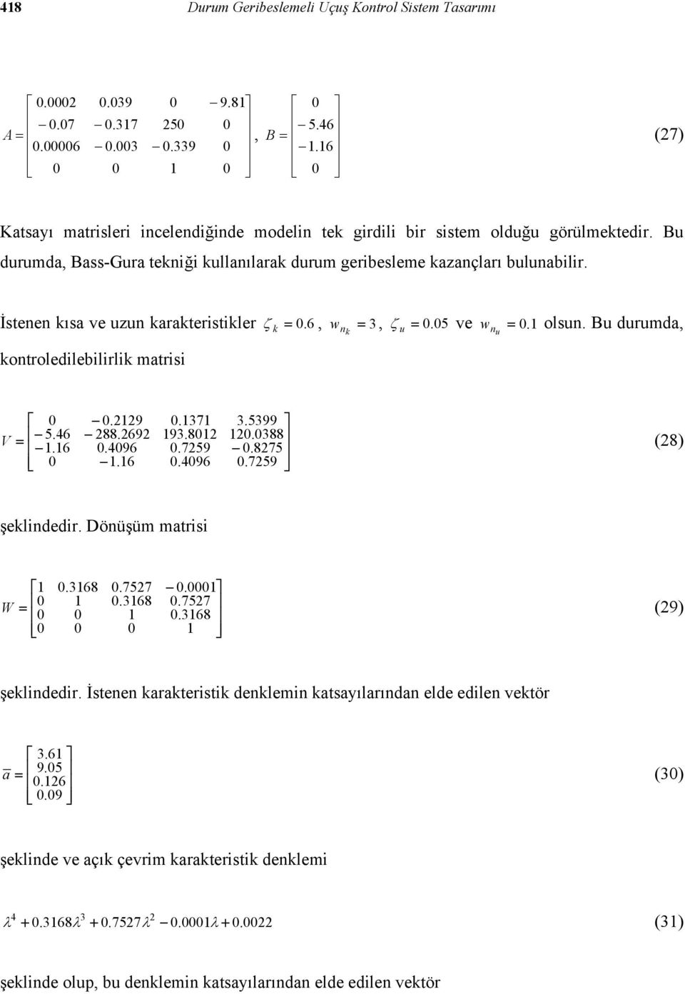 Bu durumda u n u 5.46.6.229 288.2692.496.6.37 93.82.7259.496 3.5399 2.388.8275.7259 V (28) şeklindedir. Dönüşüm matrisi.368.7527.368..7527.368 W (29) şeklindedir.