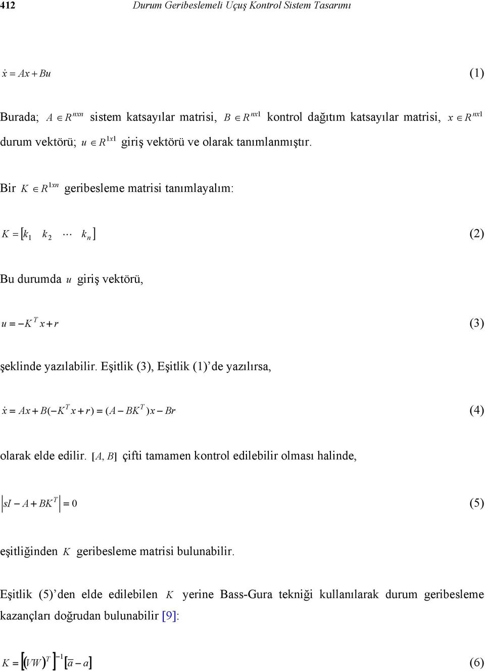 Eşitlik (3) Eşitlik () de yazılırsa T T & (4) x Ax + B( K x + r) ( A BK ) x Br olarak elde edilir.