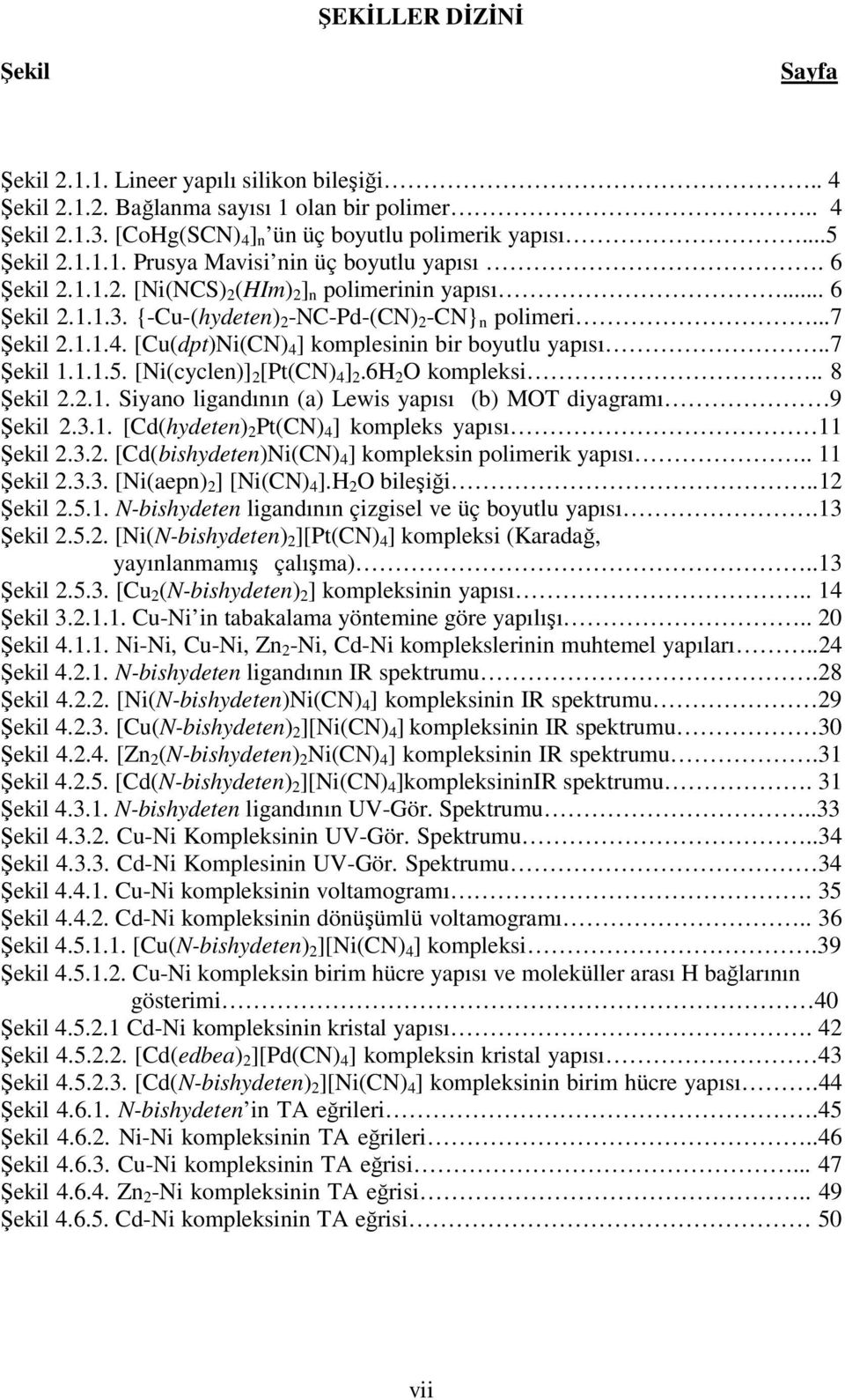 [Cu(dpt)Ni(CN) 4 ] komplesinin bir boyutlu yapısı..7 Şekil 1.1.1.5. [Ni(cyclen)] 2 [Pt(CN) 4 ] 2.6H 2 O kompleksi.. 8 Şekil 2.2.1. Siyano ligandının (a) Lewis yapısı (b) MOT diyagramı 9 Şekil 2.3.1. [Cd(hydeten) 2 Pt(CN) 4 ] kompleks yapısı 11 Şekil 2.