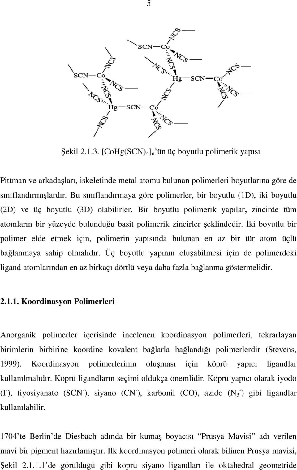 Bir boyutlu polimerik yapılar, zincirde tüm atomların bir yüzeyde bulunduğu basit polimerik zincirler şeklindedir.