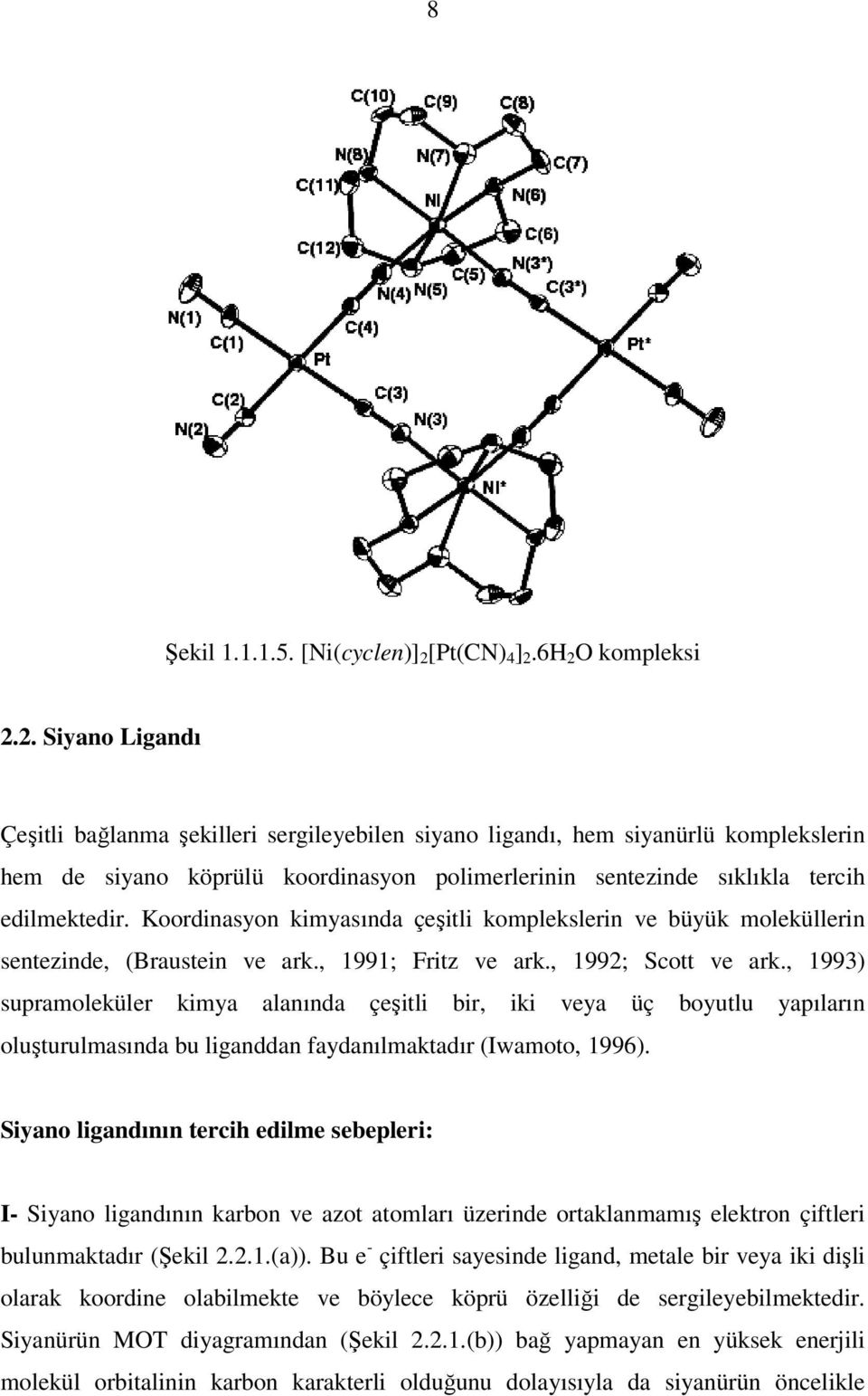 6H 2 O kompleksi 2.2. Siyano Ligandı Çeşitli bağlanma şekilleri sergileyebilen siyano ligandı, hem siyanürlü komplekslerin hem de siyano köprülü koordinasyon polimerlerinin sentezinde sıklıkla tercih edilmektedir.