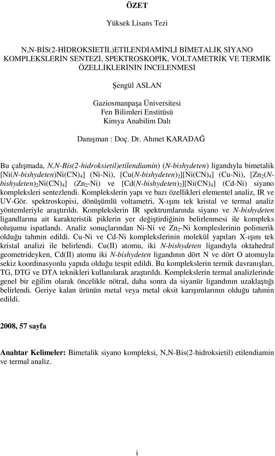 Ahmet KARADAĞ Bu çalışmada, N,N-Bis(2-hidroksietil)etilendiamin) (N-bishydeten) ligandıyla bimetalik [Ni(N-bishydeten)Ni(CN) 4 ] (Ni-Ni), [Cu(N-bishydeten) 2 ][Ni(CN) 4 ] (Cu-Ni), [Zn 2 (Nbishydeten)