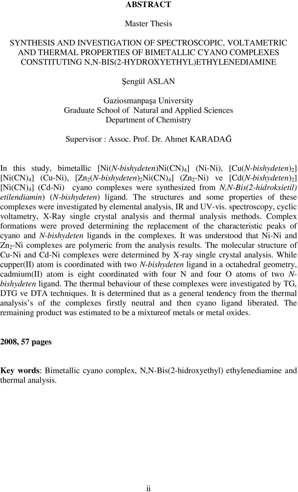 Ahmet KARADAĞ In this study, bimetallic [Ni(N-bishydeten)Ni(CN) 4 ] (Ni-Ni), [Cu(N-bishydeten) 2 ] [Ni(CN) 4 ] (Cu-Ni), [Zn 2 (N-bishydeten) 2 Ni(CN) 4 ] (Zn 2 -Ni) ve [Cd(N-bishydeten) 2 ] [Ni(CN) 4