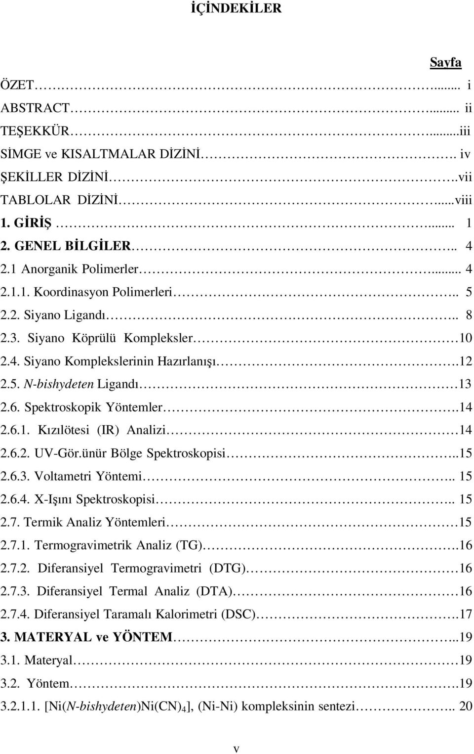 6.2. UV-Gör.ünür Bölge Spektroskopisi..15 2.6.3. Voltametri Yöntemi.. 15 2.6.4. X-Işını Spektroskopisi.. 15 2.7. Termik Analiz Yöntemleri 15 2.7.1. Termogravimetrik Analiz (TG).16 2.7.2. Diferansiyel Termogravimetri (DTG) 16 2.