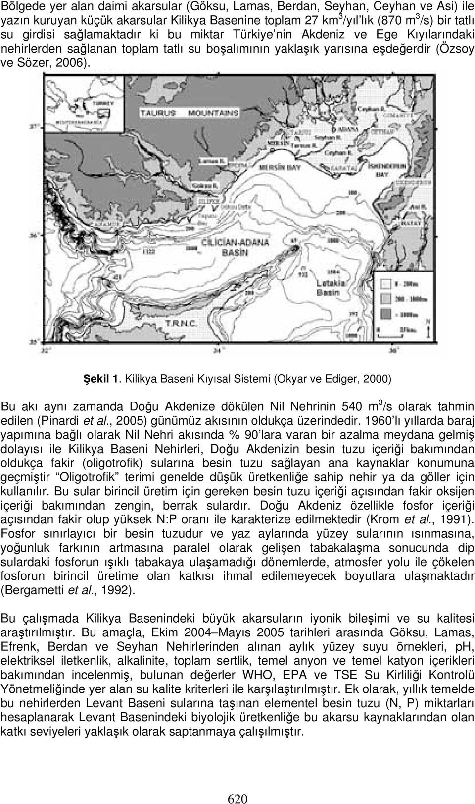 Kilikya Baseni Kıyısal Sistemi (Okyar ve Ediger, 2000) Bu akı aynı zamanda Doğu Akdenize dökülen Nil Nehrinin 540 m 3 /s olarak tahmin edilen (Pinardi et al.