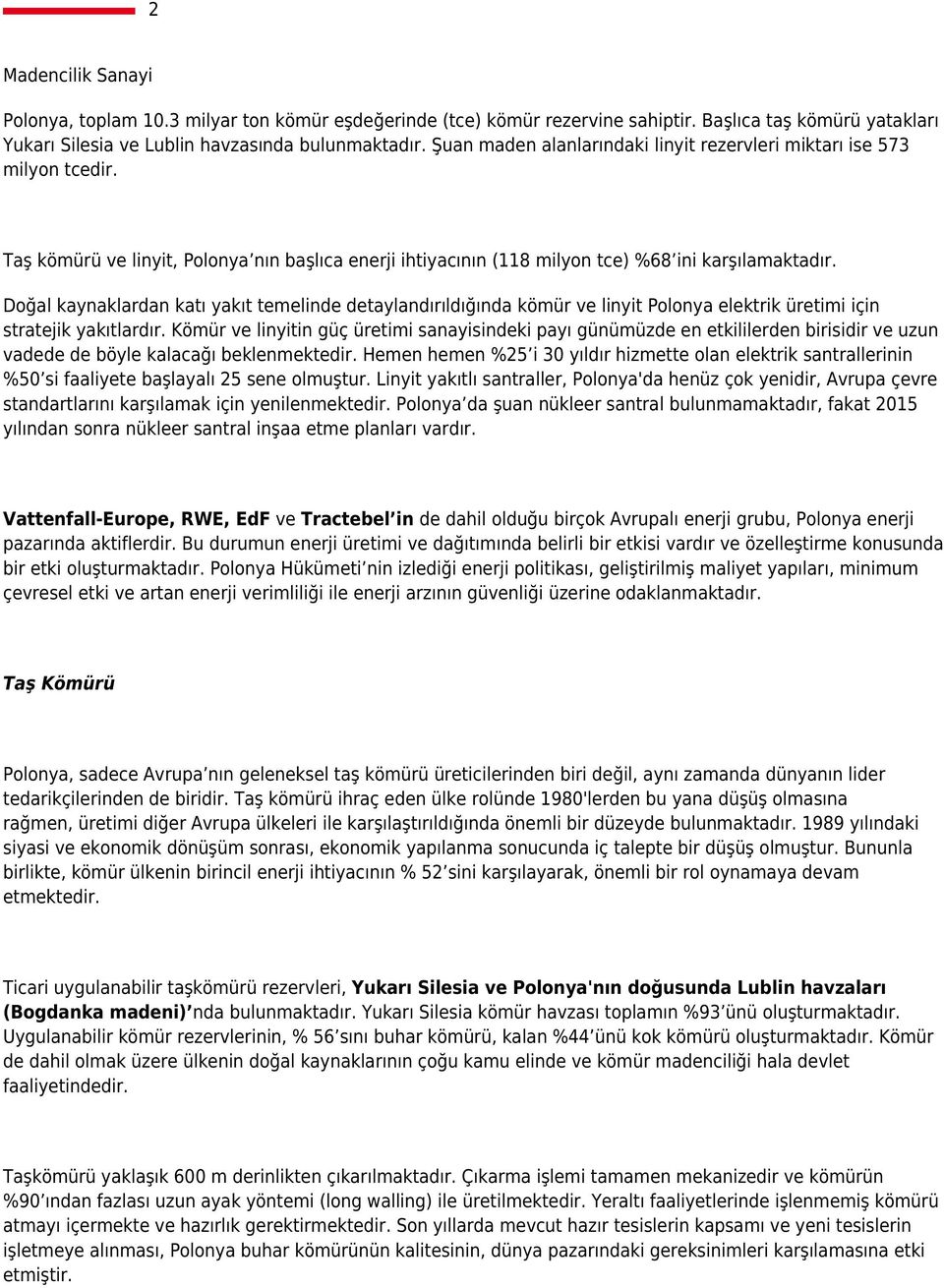 Doğal kaynaklardan katı yakıt temelinde detaylandırıldığında kömür ve linyit Polonya elektrik üretimi için stratejik yakıtlardır.