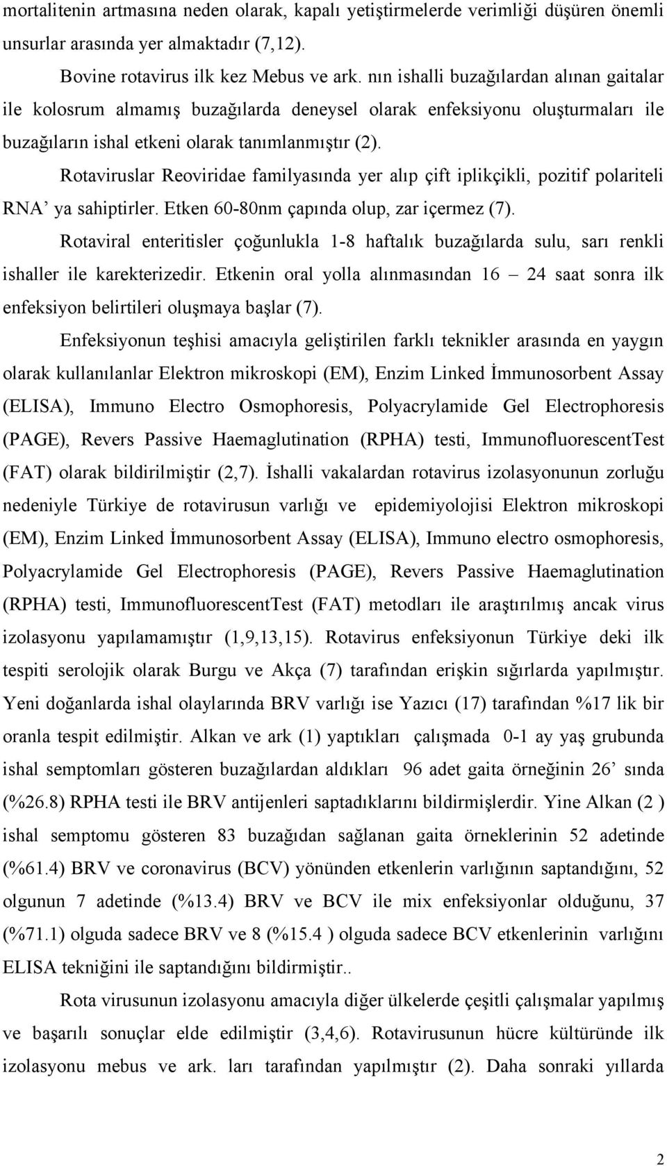 Rotaviruslar Reoviridae familyasında yer alıp çift iplikçikli, pozitif polariteli RNA ya sahiptirler. Etken 60-80nm çapında olup, zar içermez (7).