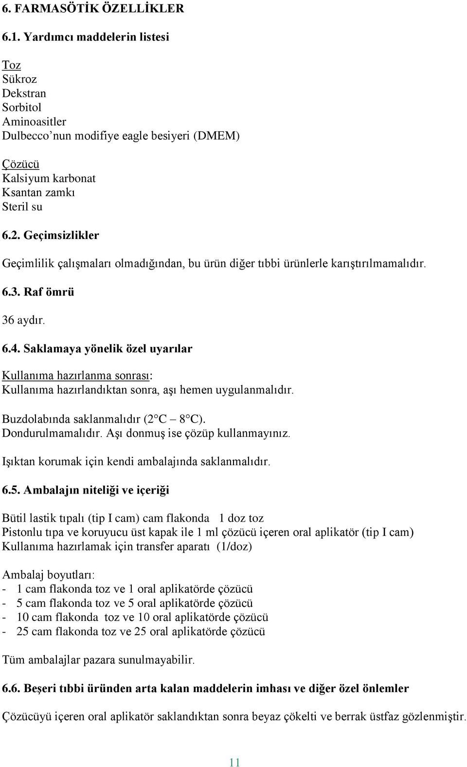 Saklamaya yönelik özel uyarılar Kullanıma hazırlanma sonrası: Kullanıma hazırlandıktan sonra, aşı hemen uygulanmalıdır. Buzdolabında saklanmalıdır (2 C 8 C). Dondurulmamalıdır.