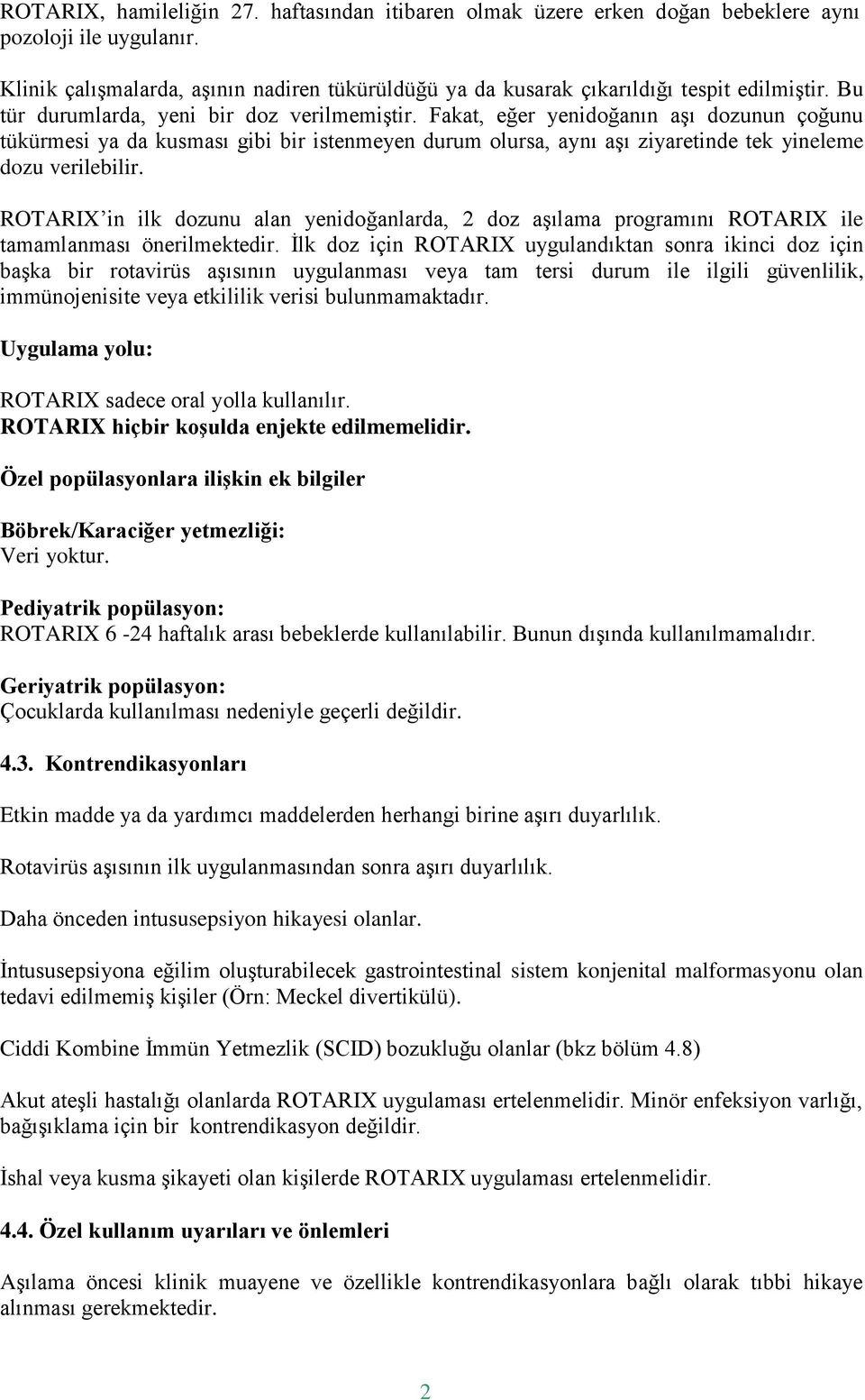 Fakat, eğer yenidoğanın aşı dozunun çoğunu tükürmesi ya da kusması gibi bir istenmeyen durum olursa, aynı aşı ziyaretinde tek yineleme dozu verilebilir.