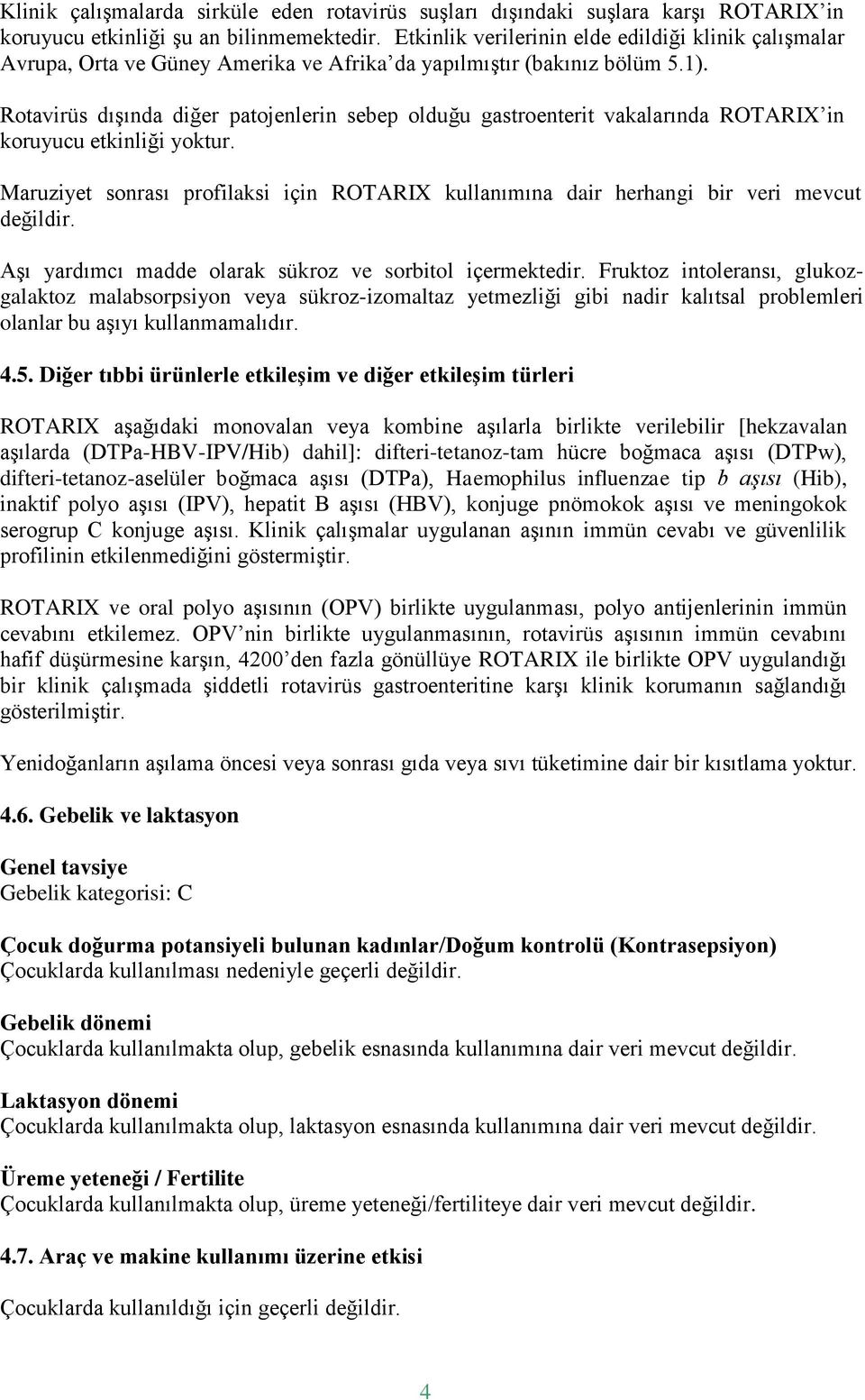 Rotavirüs dışında diğer patojenlerin sebep olduğu gastroenterit vakalarında ROTARIX in koruyucu etkinliği yoktur.