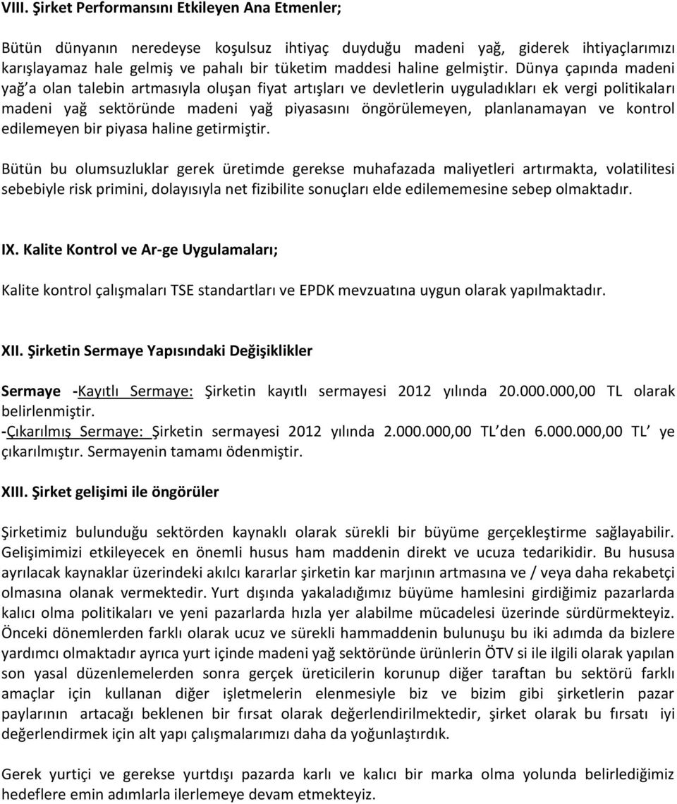 Dünya çapında madeni yağ a olan talebin artmasıyla oluşan fiyat artışları ve devletlerin uyguladıkları ek vergi politikaları madeni yağ sektöründe madeni yağ piyasasını öngörülemeyen, planlanamayan