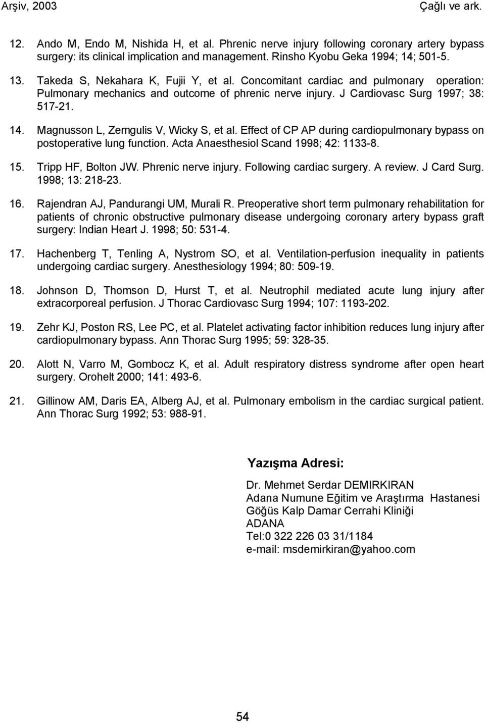 Magnusson L, Zemgulis V, Wicky S, et al. Effect of CP AP during cardiopulmonary bypass on postoperative lung function. Acta Anaesthesiol Scand 1998; 42: 1133-8. 15. Tripp HF, Bolton JW.